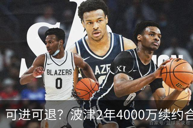 可进可退？波津2年4000万续约合同每个赛季都只有300万保障