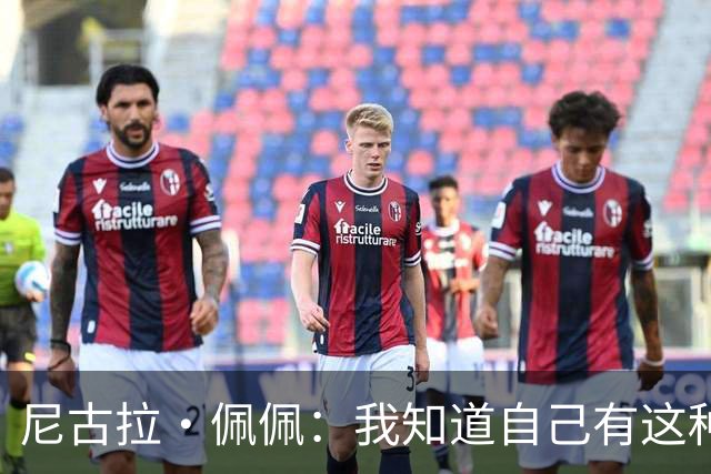 尼古拉·佩佩：我知道自己有这种能力，两个进球也要归功于队友们